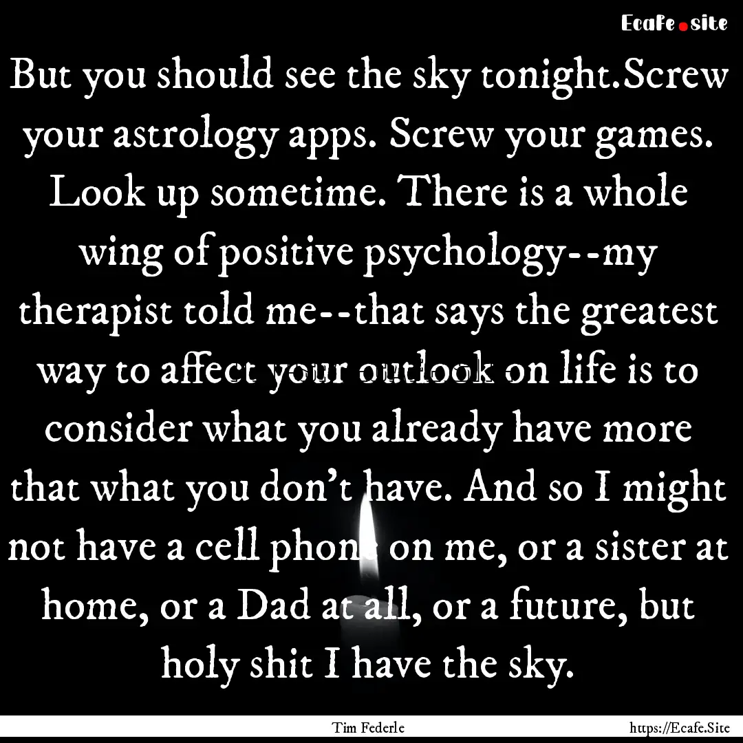 But you should see the sky tonight.Screw.... : Quote by Tim Federle