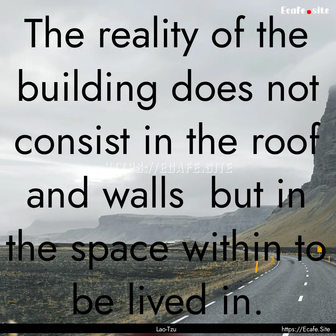 The reality of the building does not consist.... : Quote by Lao-Tzu