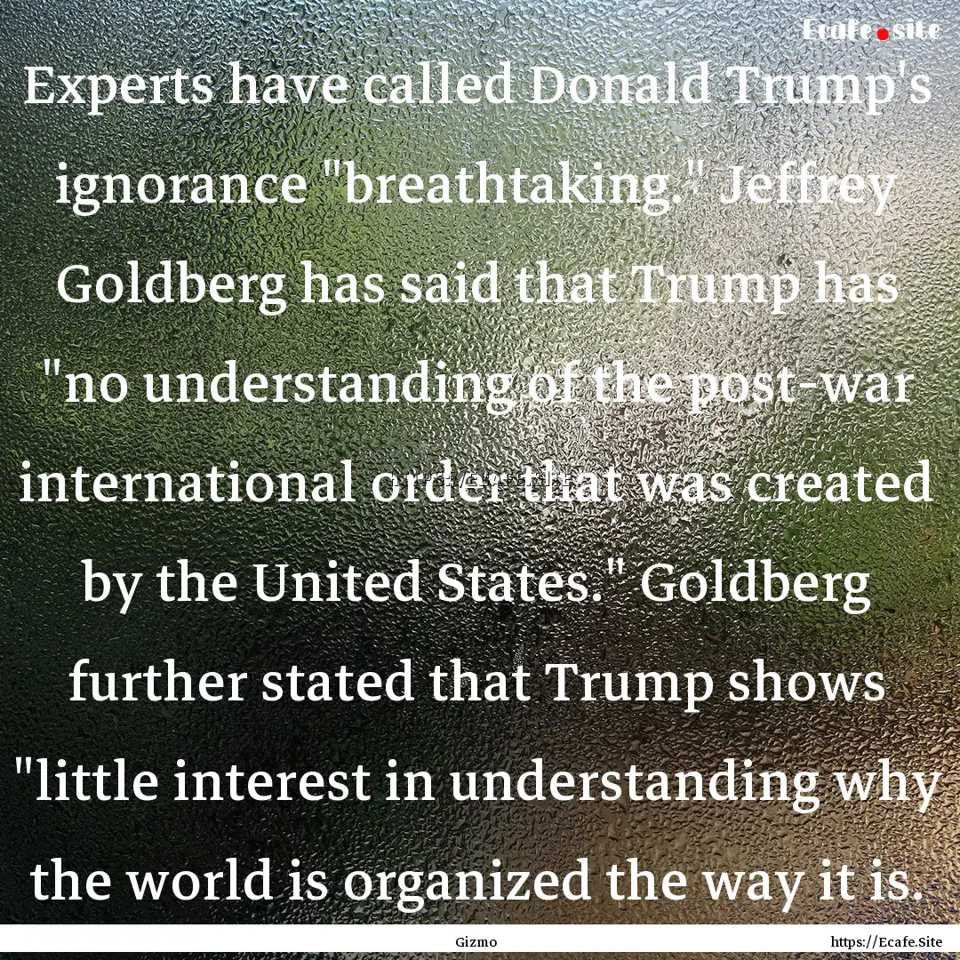 Experts have called Donald Trump's ignorance.... : Quote by Gizmo