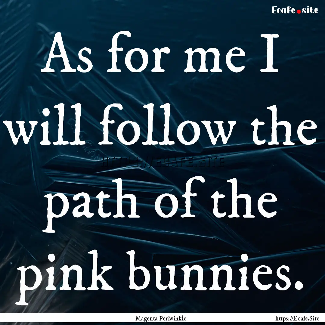 As for me I will follow the path of the pink.... : Quote by Magenta Periwinkle