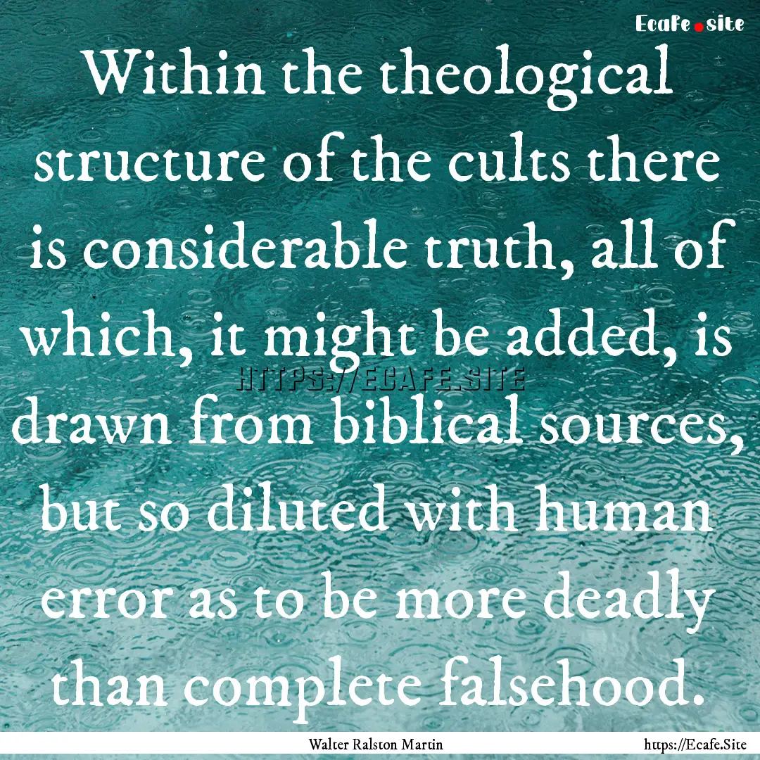 Within the theological structure of the cults.... : Quote by Walter Ralston Martin