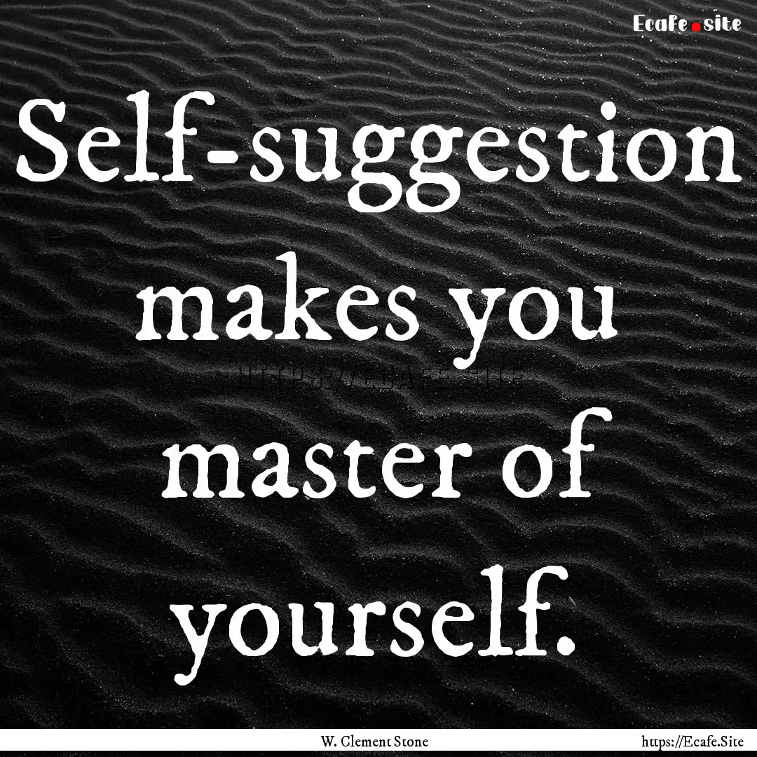 Self-suggestion makes you master of yourself..... : Quote by W. Clement Stone