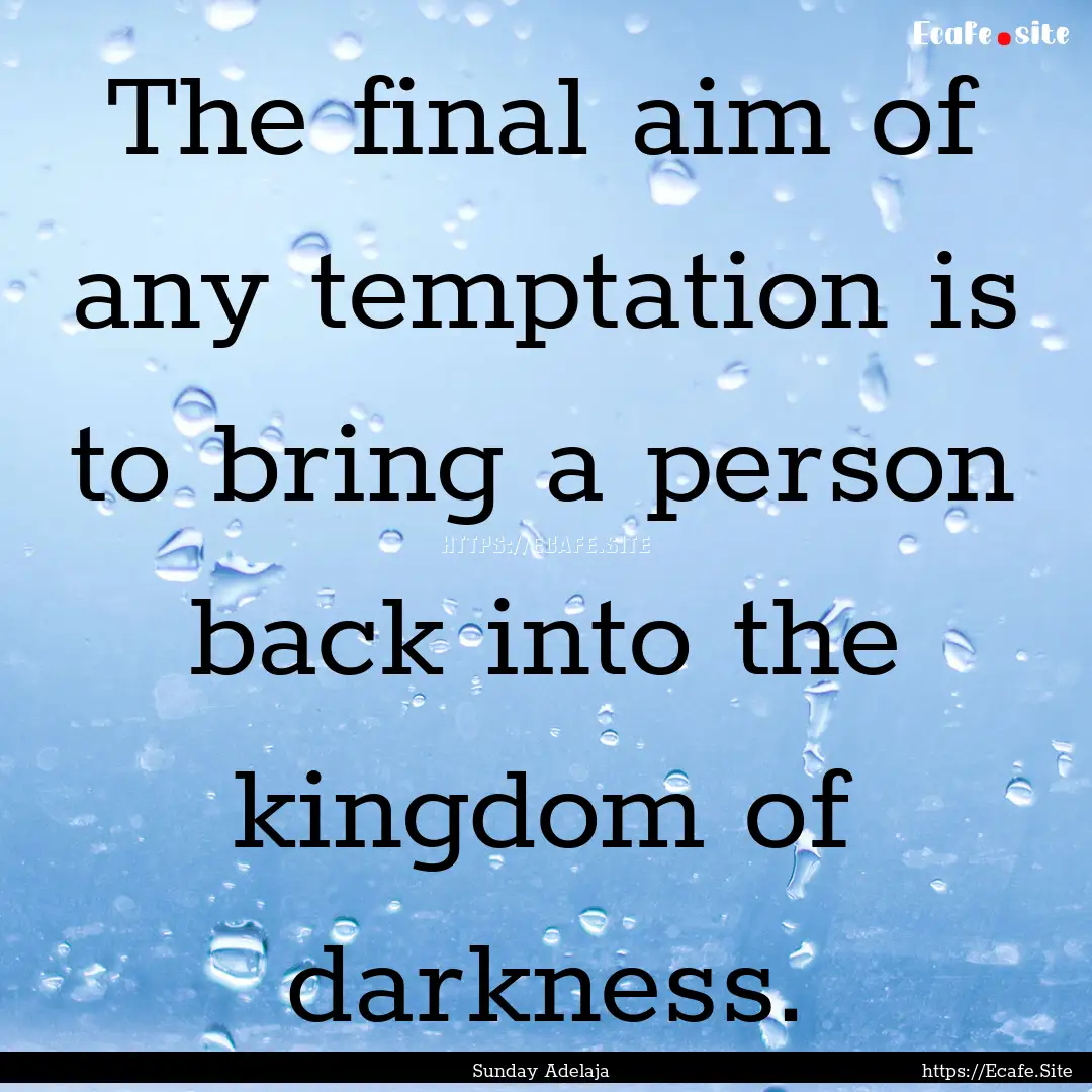 The final aim of any temptation is to bring.... : Quote by Sunday Adelaja