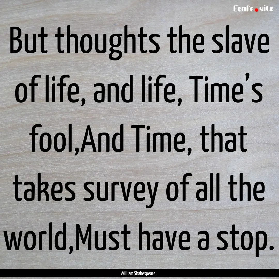 But thoughts the slave of life, and life,.... : Quote by William Shakespeare