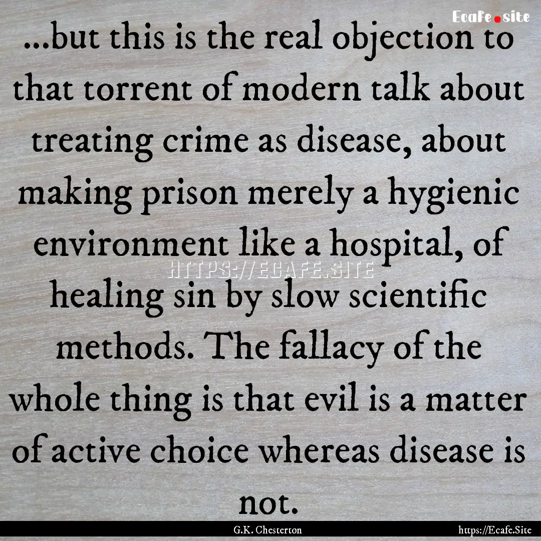 ...but this is the real objection to that.... : Quote by G.K. Chesterton