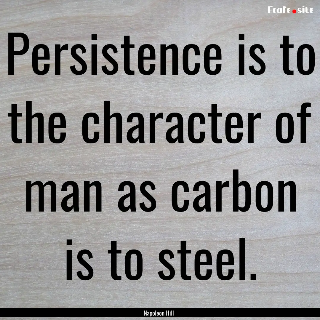 Persistence is to the character of man as.... : Quote by Napoleon Hill