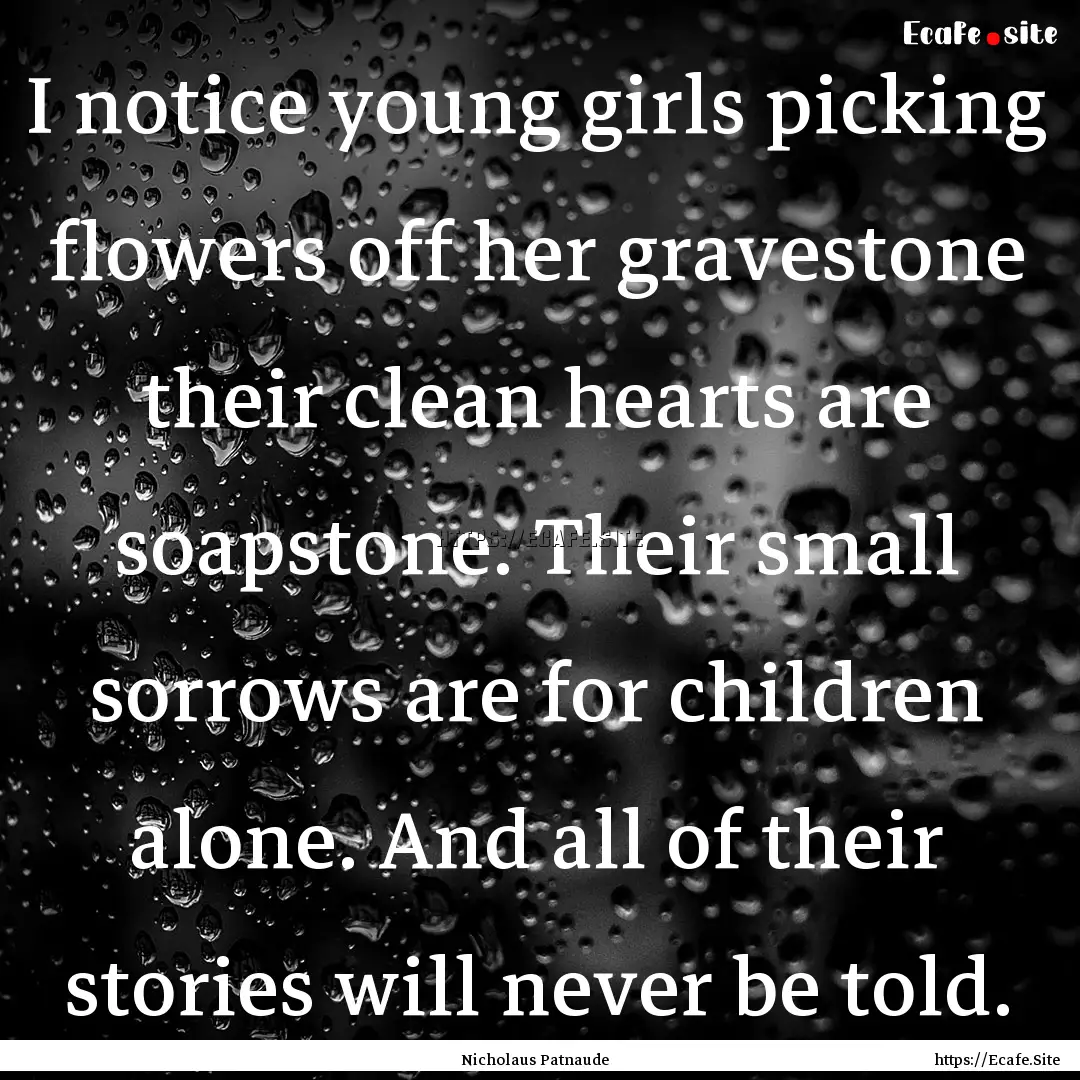 I notice young girls picking flowers off.... : Quote by Nicholaus Patnaude