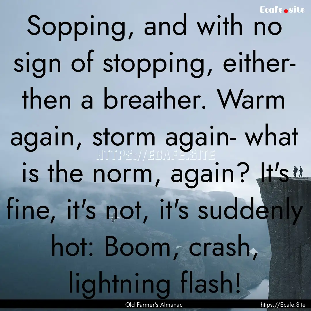 Sopping, and with no sign of stopping, either-.... : Quote by Old Farmer's Almanac