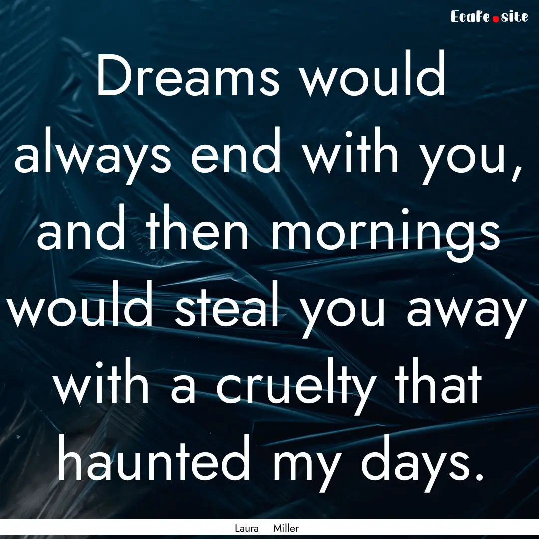 Dreams would always end with you, and then.... : Quote by Laura Miller