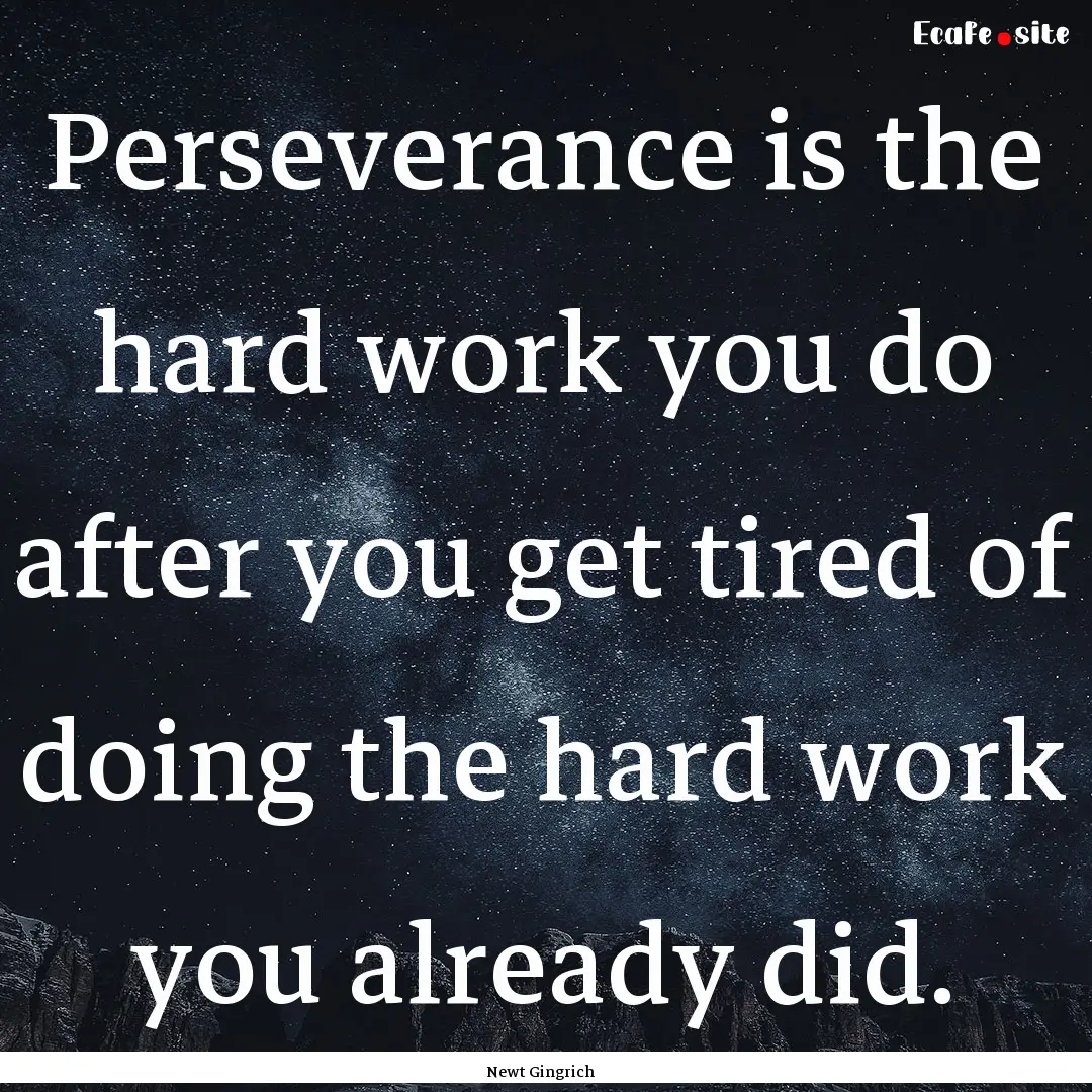 Perseverance is the hard work you do after.... : Quote by Newt Gingrich