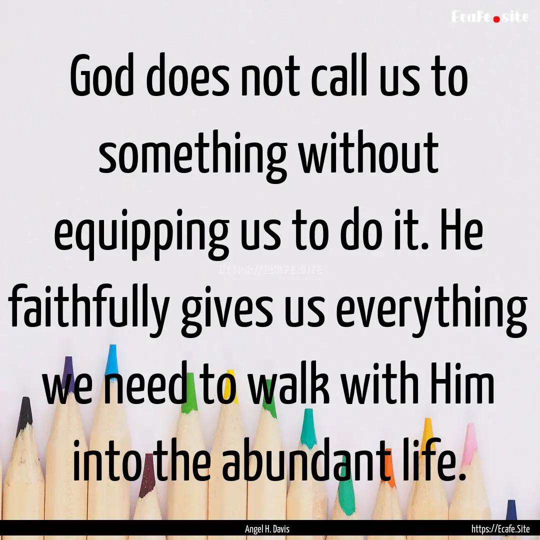 God does not call us to something without.... : Quote by Angel H. Davis