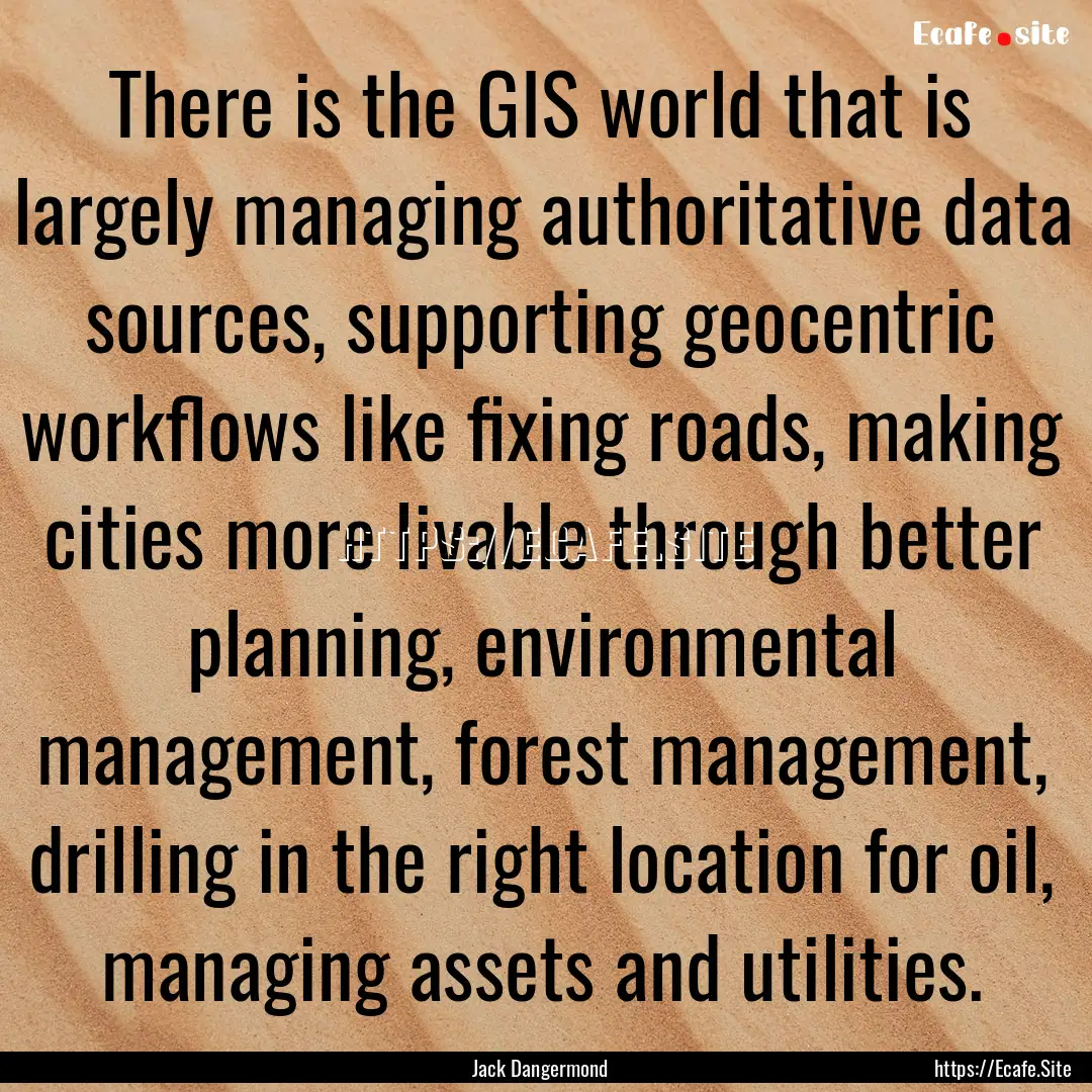 There is the GIS world that is largely managing.... : Quote by Jack Dangermond