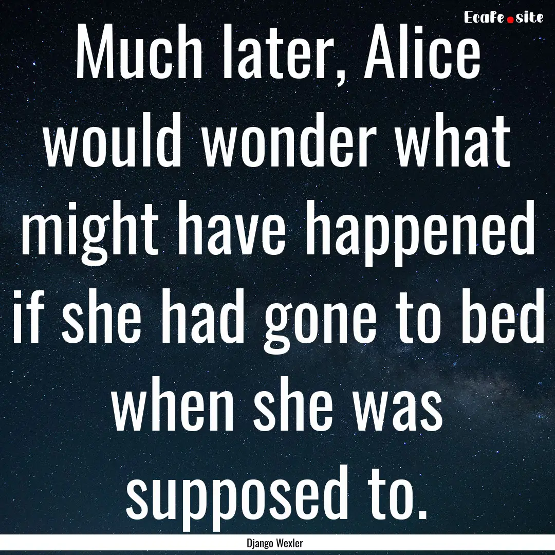 Much later, Alice would wonder what might.... : Quote by Django Wexler