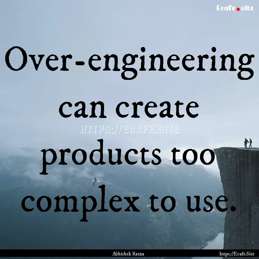 Over-engineering can create products too.... : Quote by Abhishek Ratna