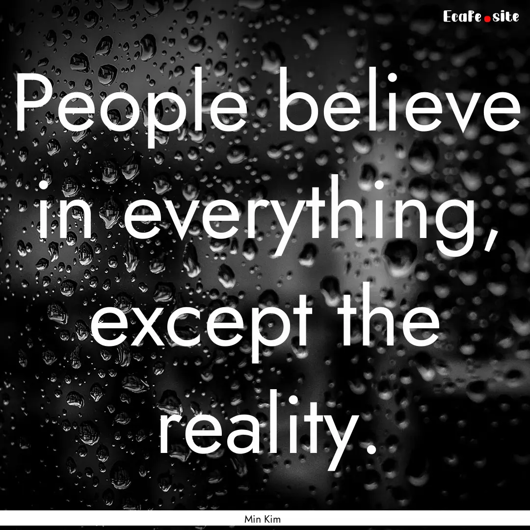 People believe in everything, except the.... : Quote by Min Kim