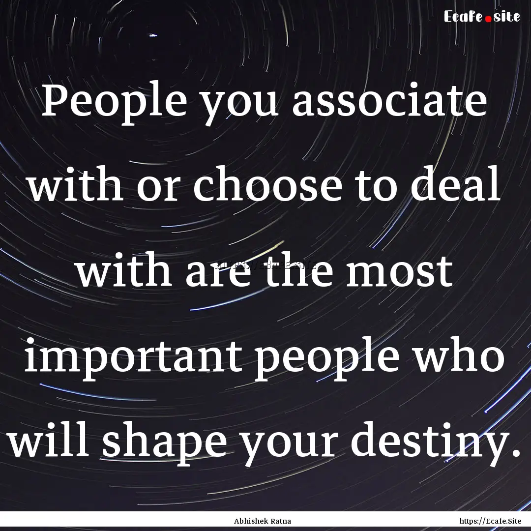 People you associate with or choose to deal.... : Quote by Abhishek Ratna