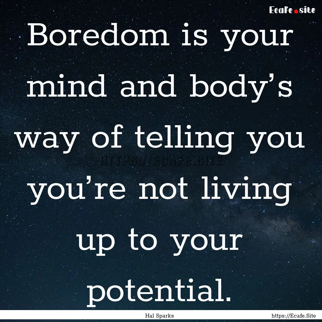 Boredom is your mind and body’s way of.... : Quote by Hal Sparks