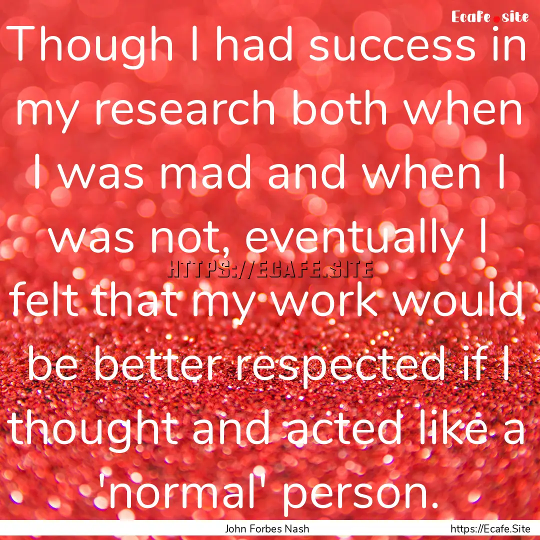 Though I had success in my research both.... : Quote by John Forbes Nash