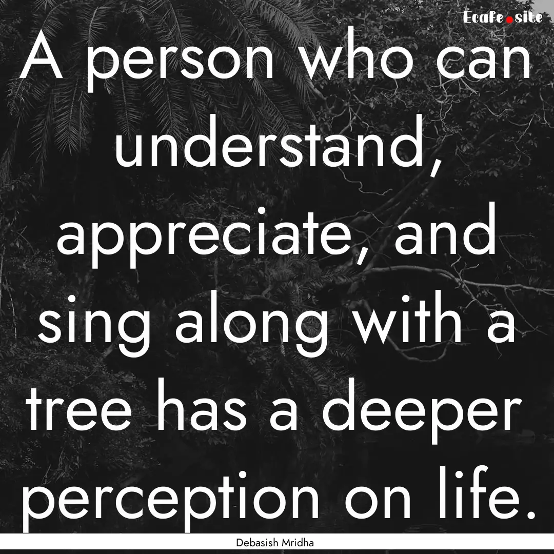 A person who can understand, appreciate,.... : Quote by Debasish Mridha