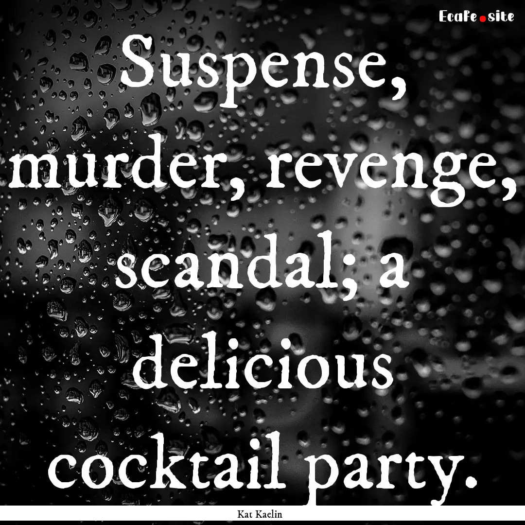 Suspense, murder, revenge, scandal; a delicious.... : Quote by Kat Kaelin