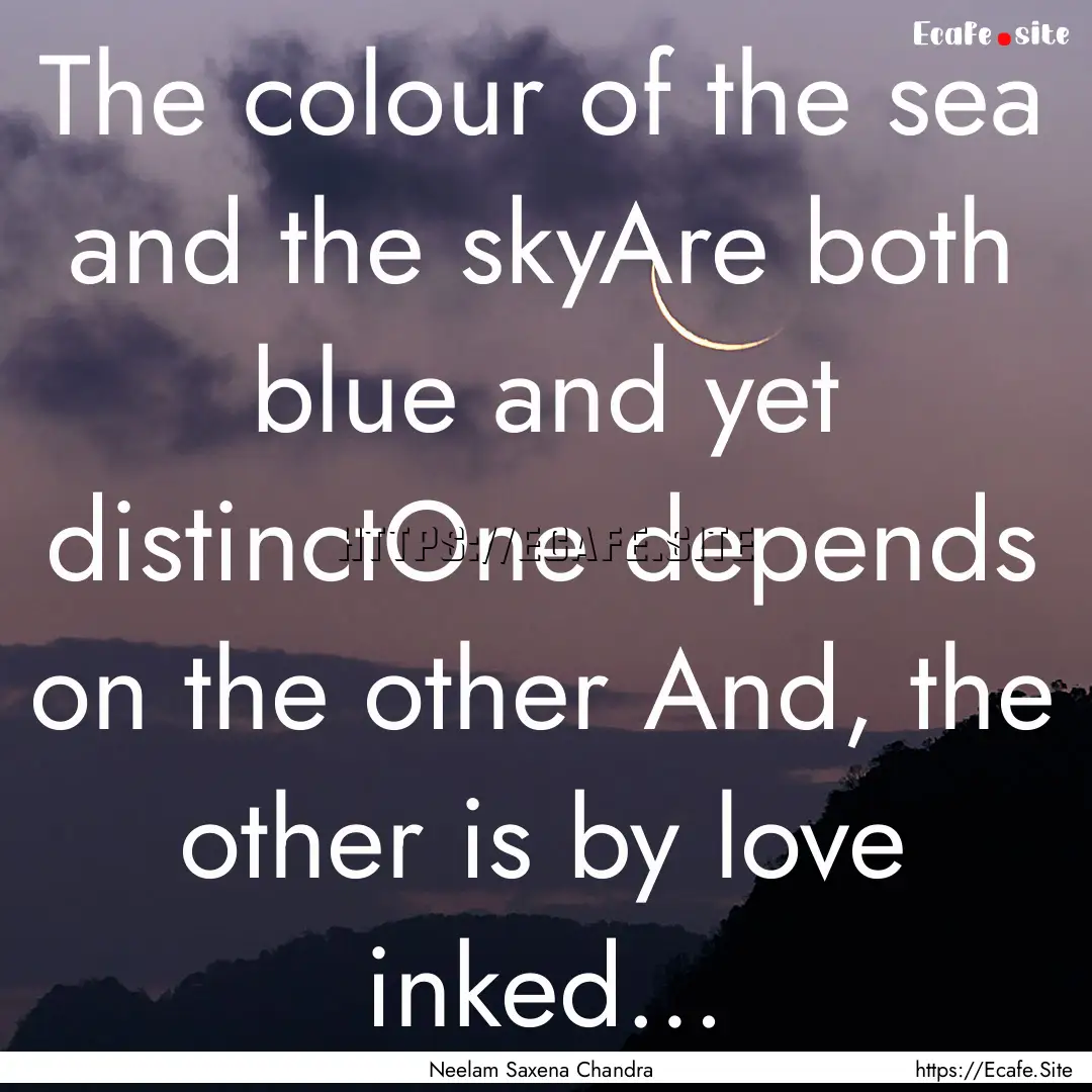 The colour of the sea and the skyAre both.... : Quote by Neelam Saxena Chandra