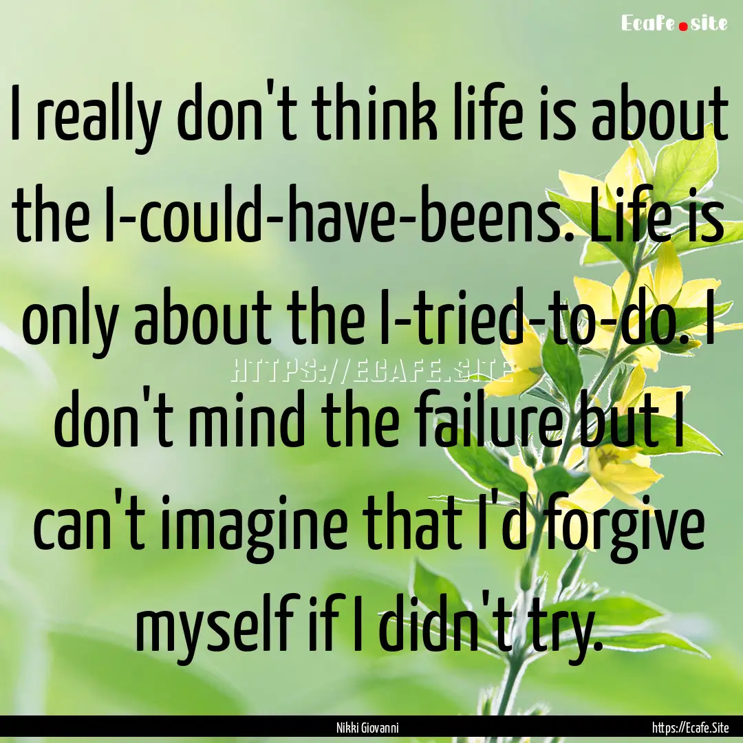 I really don't think life is about the I-could-have-beens..... : Quote by Nikki Giovanni