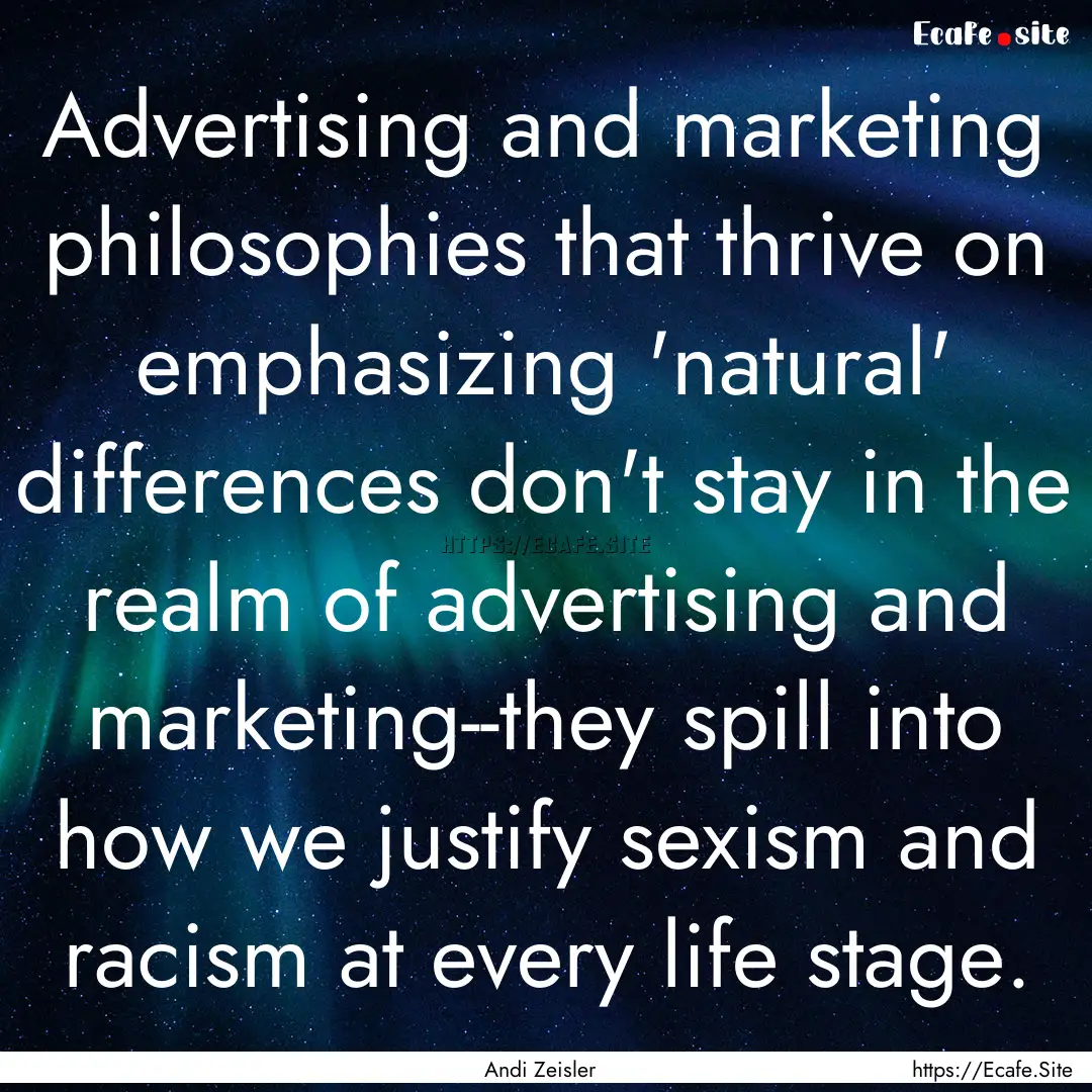 Advertising and marketing philosophies that.... : Quote by Andi Zeisler