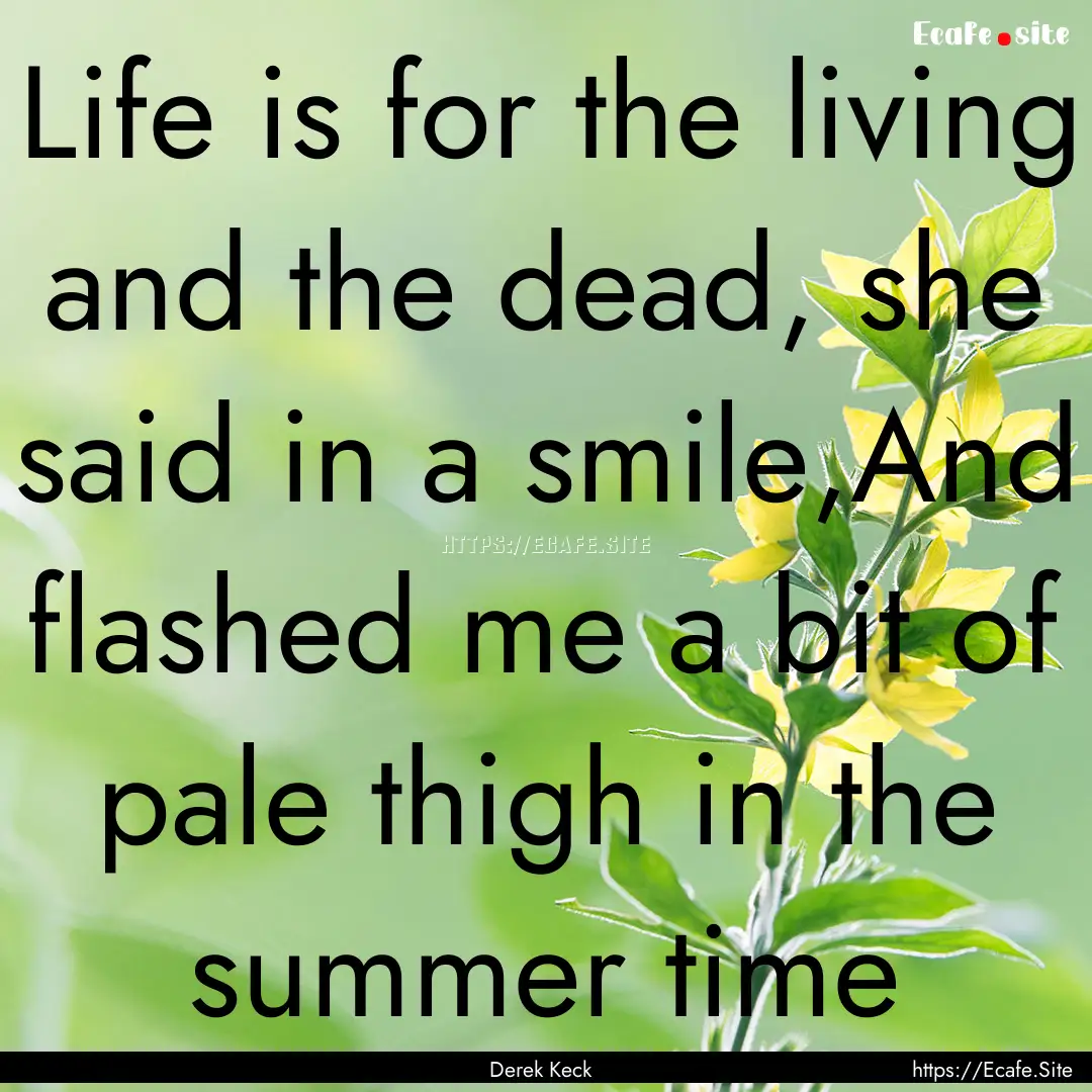 Life is for the living and the dead, she.... : Quote by Derek Keck