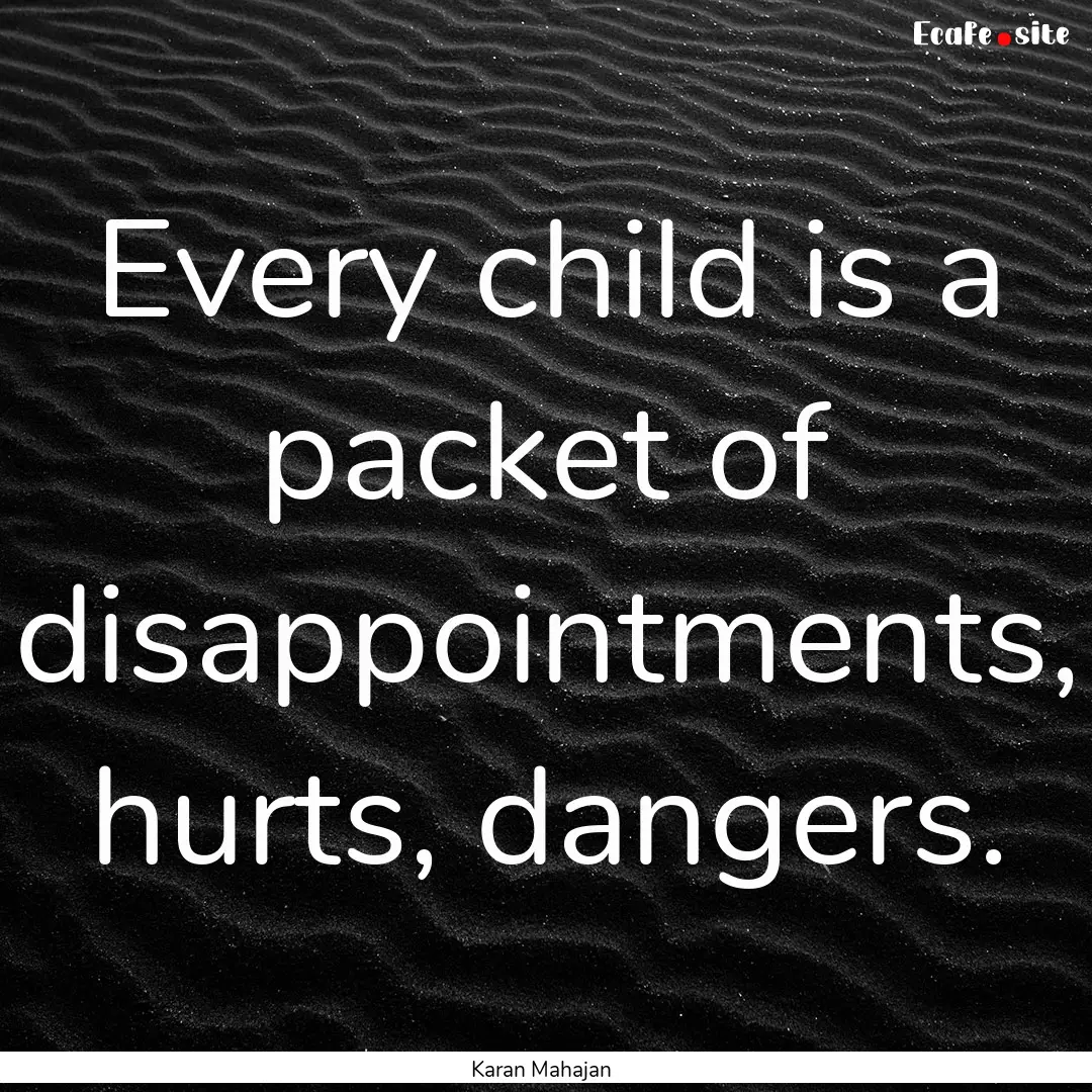 Every child is a packet of disappointments,.... : Quote by Karan Mahajan