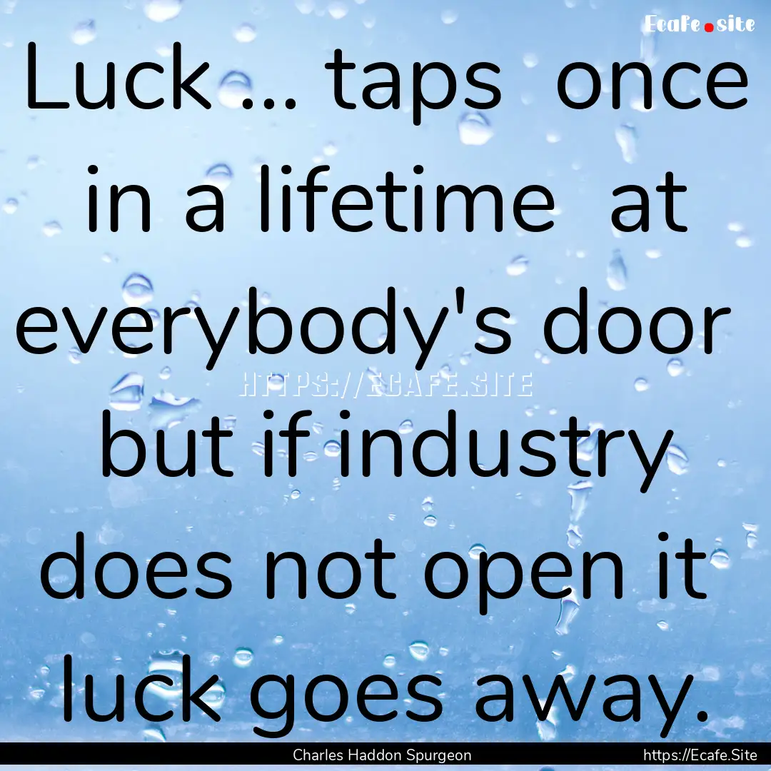 Luck ... taps once in a lifetime at everybody's.... : Quote by Charles Haddon Spurgeon