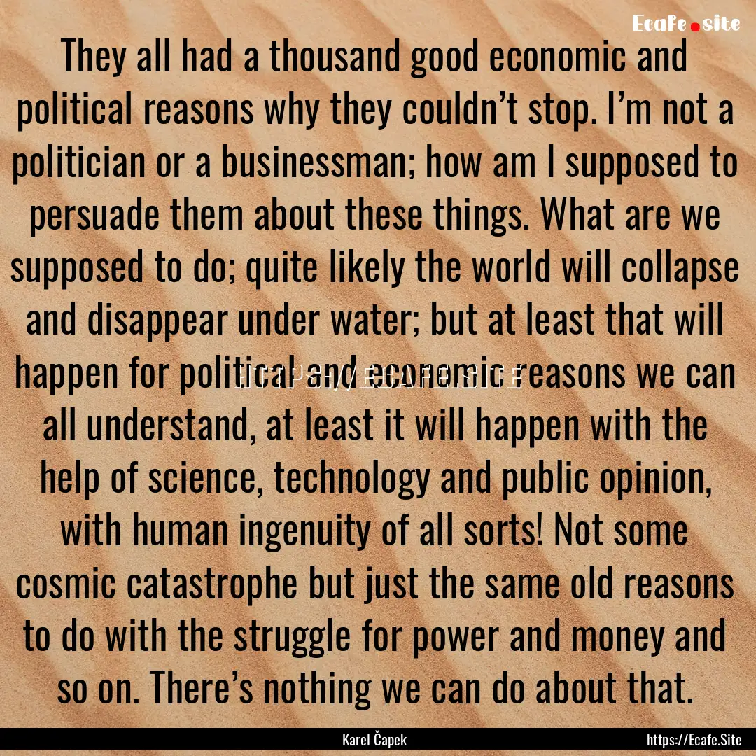 They all had a thousand good economic and.... : Quote by Karel Čapek