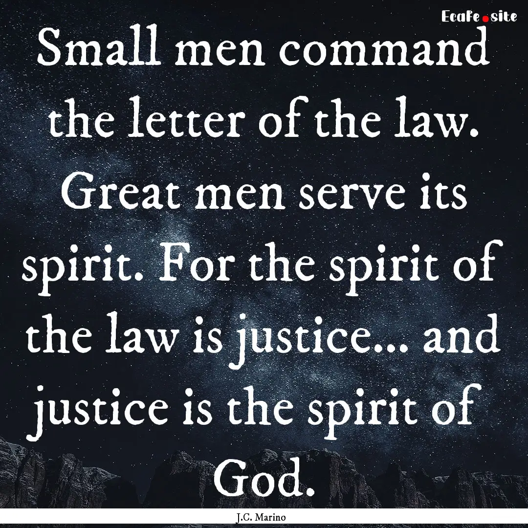 Small men command the letter of the law..... : Quote by J.C. Marino