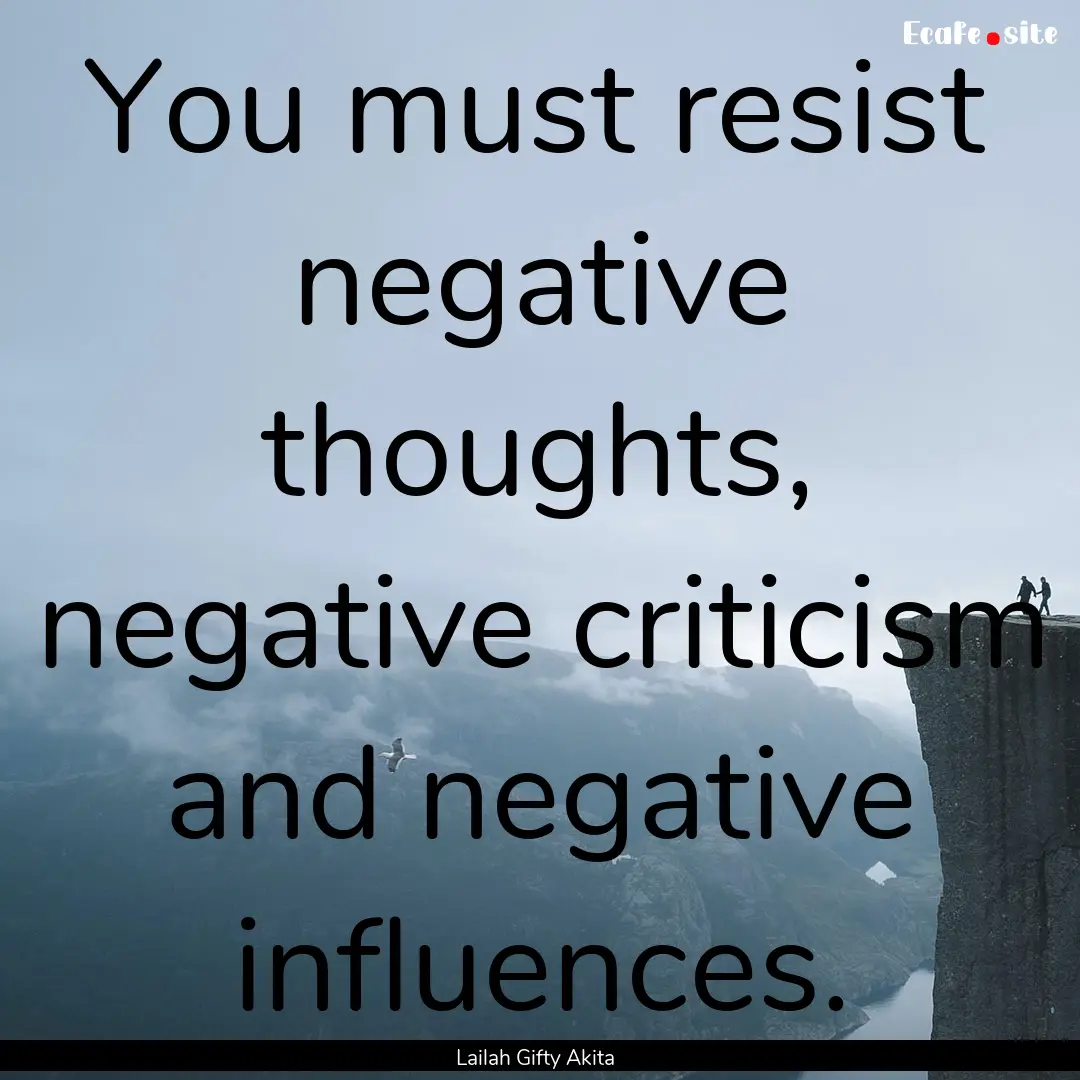 You must resist negative thoughts, negative.... : Quote by Lailah Gifty Akita