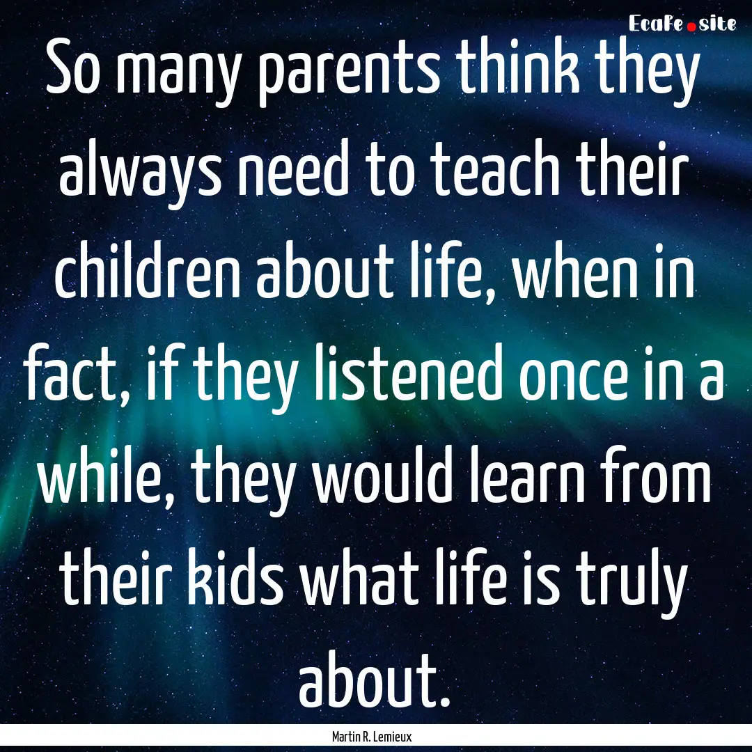 So many parents think they always need to.... : Quote by Martin R. Lemieux