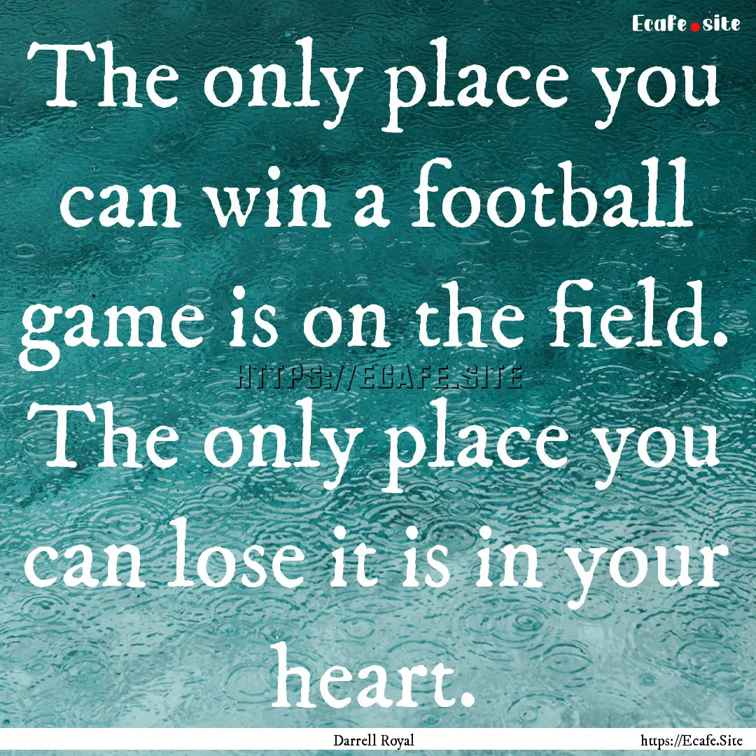 The only place you can win a football game.... : Quote by Darrell Royal