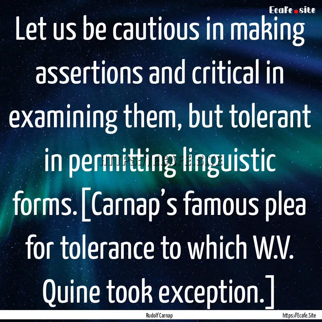 Let us be cautious in making assertions and.... : Quote by Rudolf Carnap