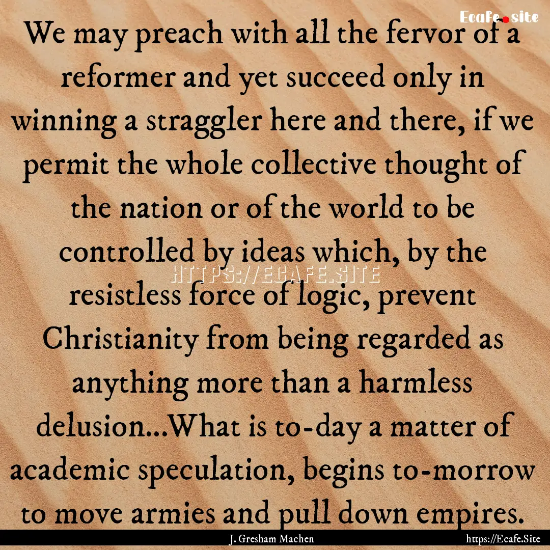 We may preach with all the fervor of a reformer.... : Quote by J. Gresham Machen