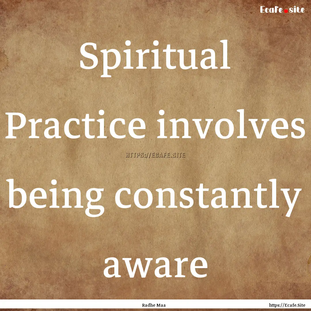 Spiritual Practice involves being constantly.... : Quote by Radhe Maa