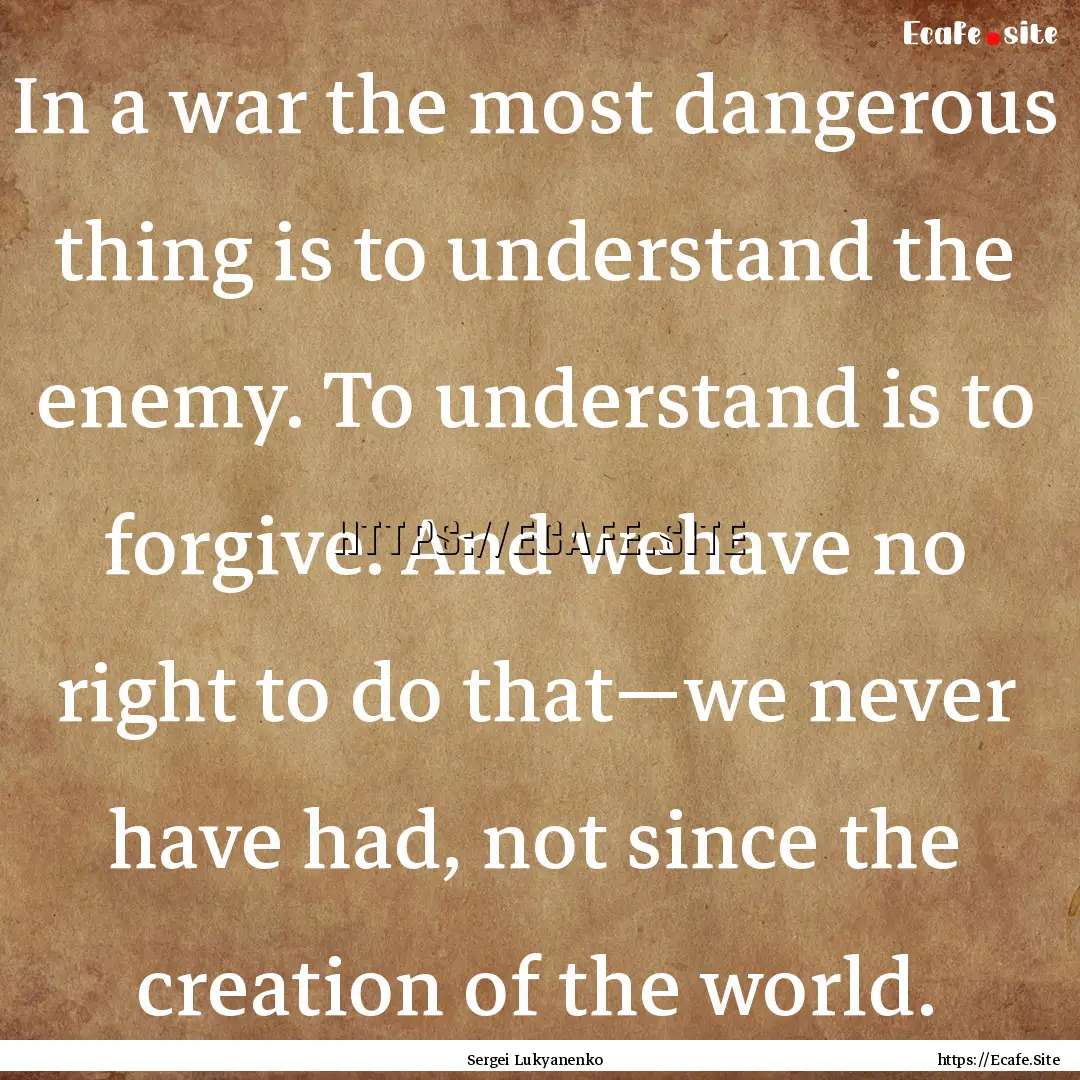 In a war the most dangerous thing is to understand.... : Quote by Sergei Lukyanenko