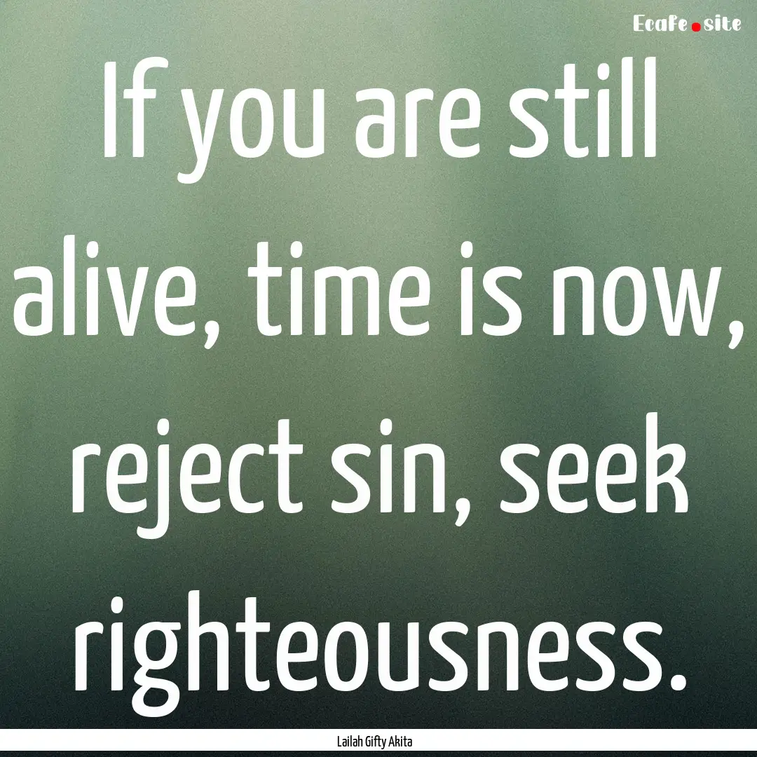 If you are still alive, time is now, reject.... : Quote by Lailah Gifty Akita