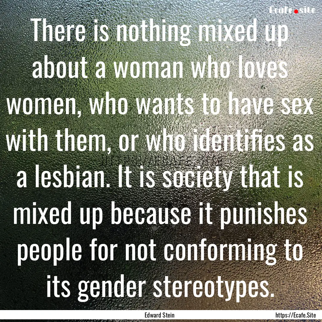 There is nothing mixed up about a woman who.... : Quote by Edward Stein