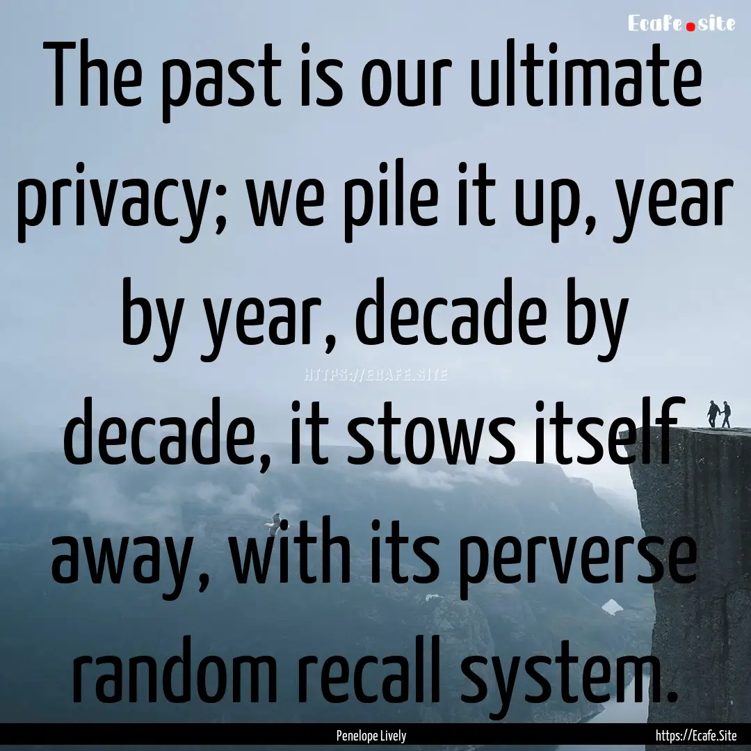 The past is our ultimate privacy; we pile.... : Quote by Penelope Lively