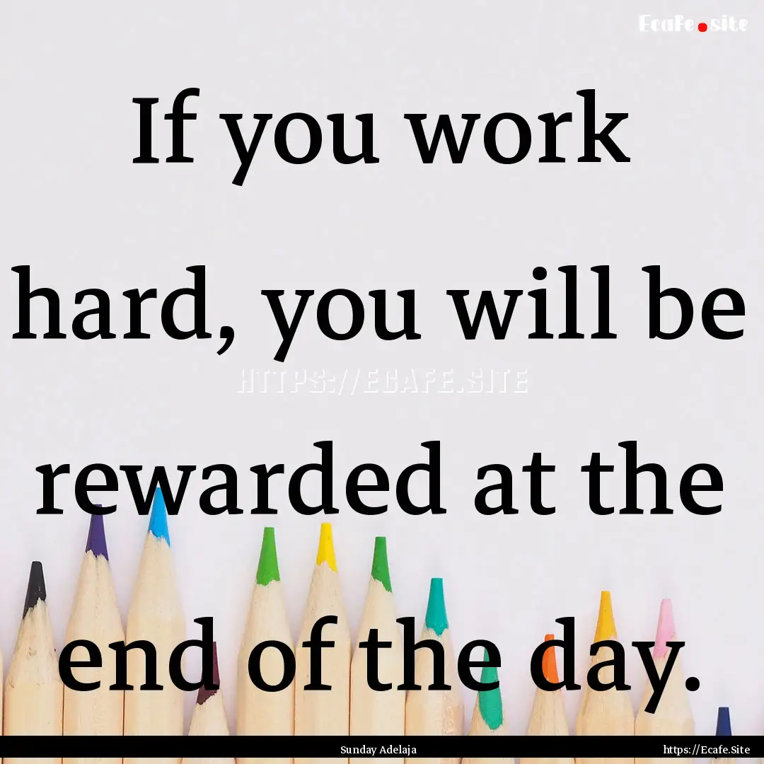 If you work hard, you will be rewarded at.... : Quote by Sunday Adelaja