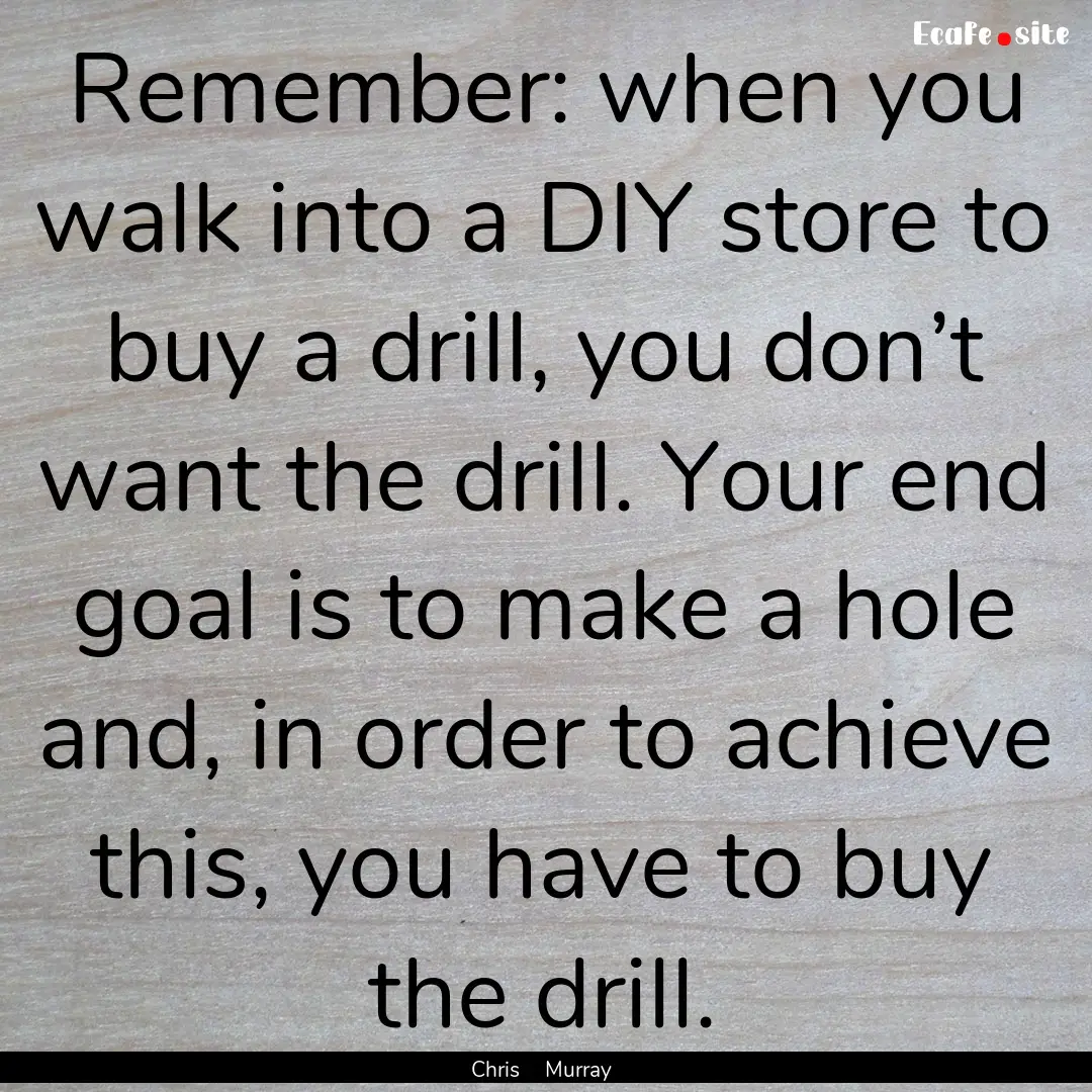 Remember: when you walk into a DIY store.... : Quote by Chris Murray