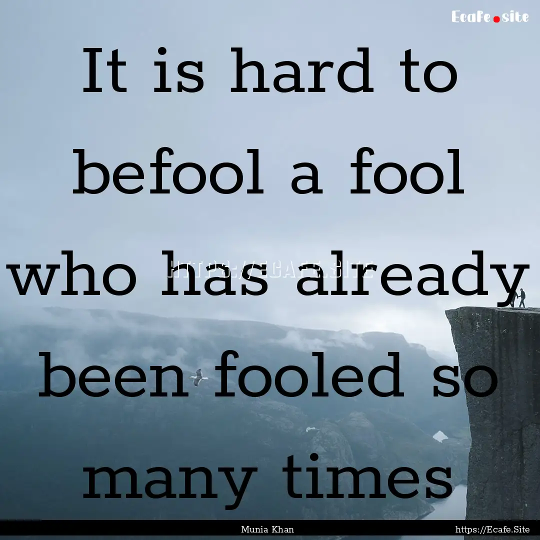 It is hard to befool a fool who has already.... : Quote by Munia Khan