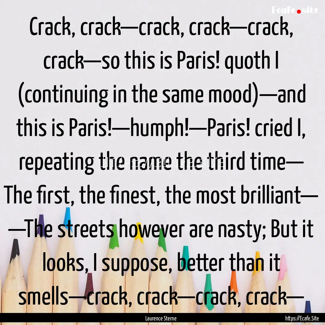 Crack, crack—crack, crack—crack, crack—so.... : Quote by Laurence Sterne