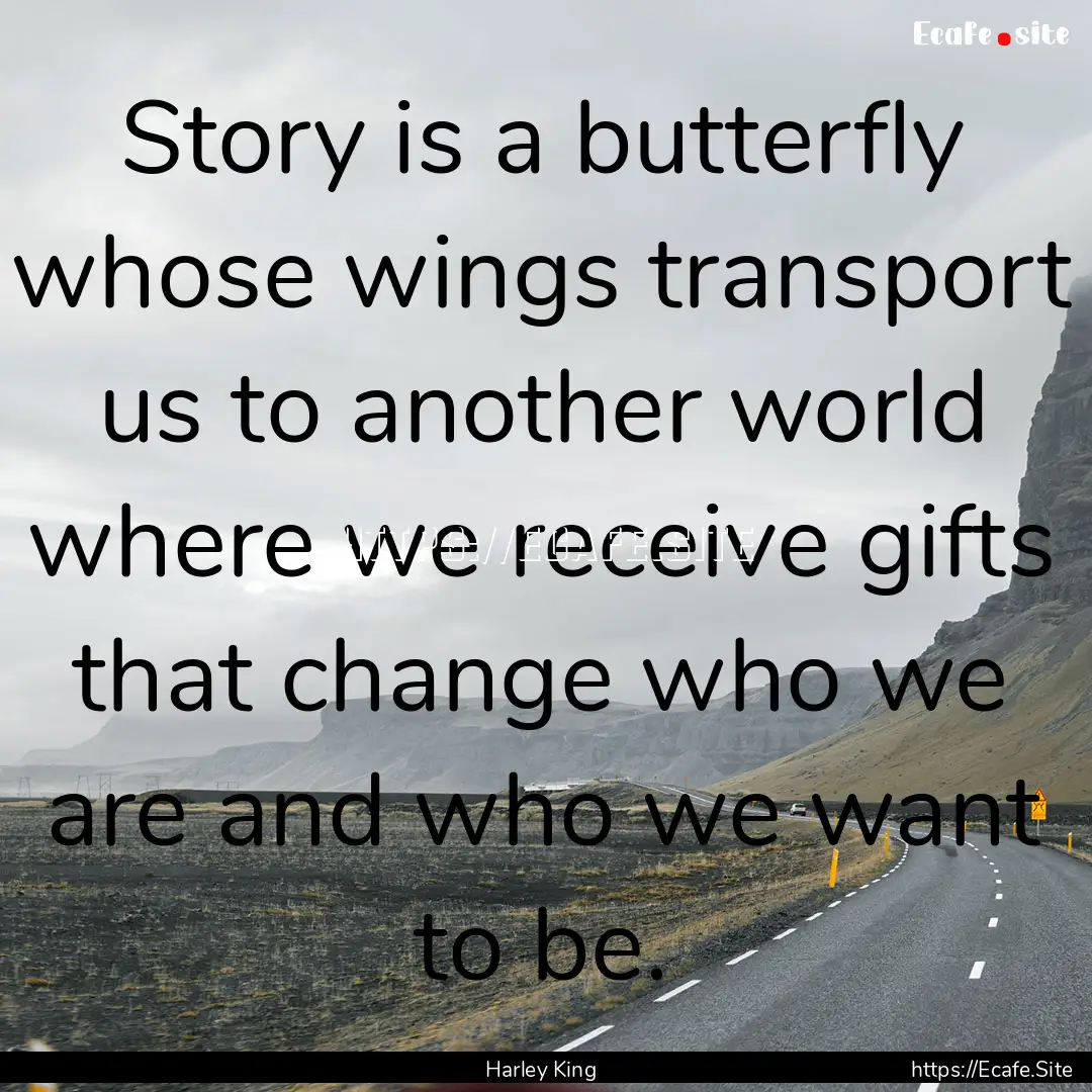 Story is a butterfly whose wings transport.... : Quote by Harley King