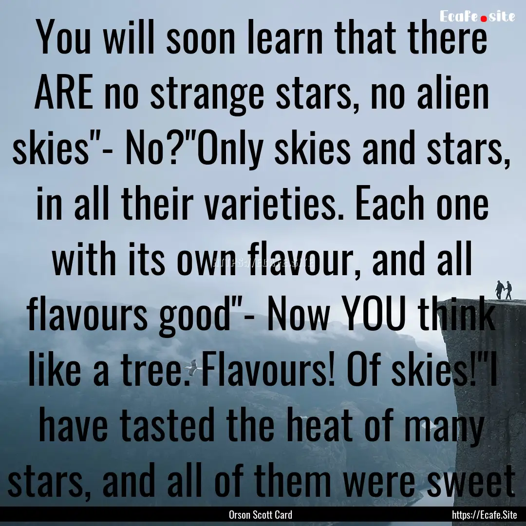 You will soon learn that there ARE no strange.... : Quote by Orson Scott Card