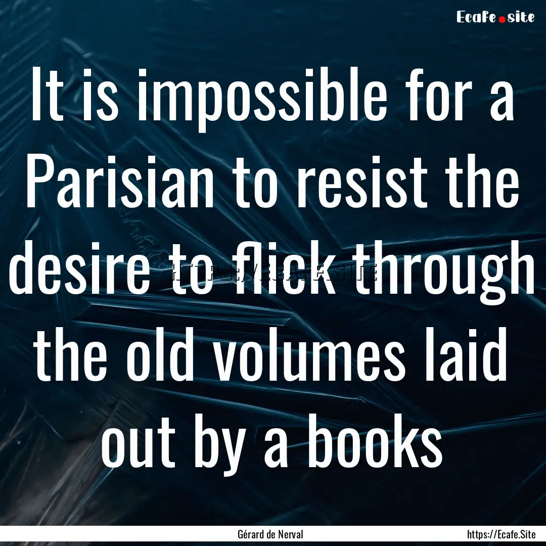 It is impossible for a Parisian to resist.... : Quote by Gérard de Nerval