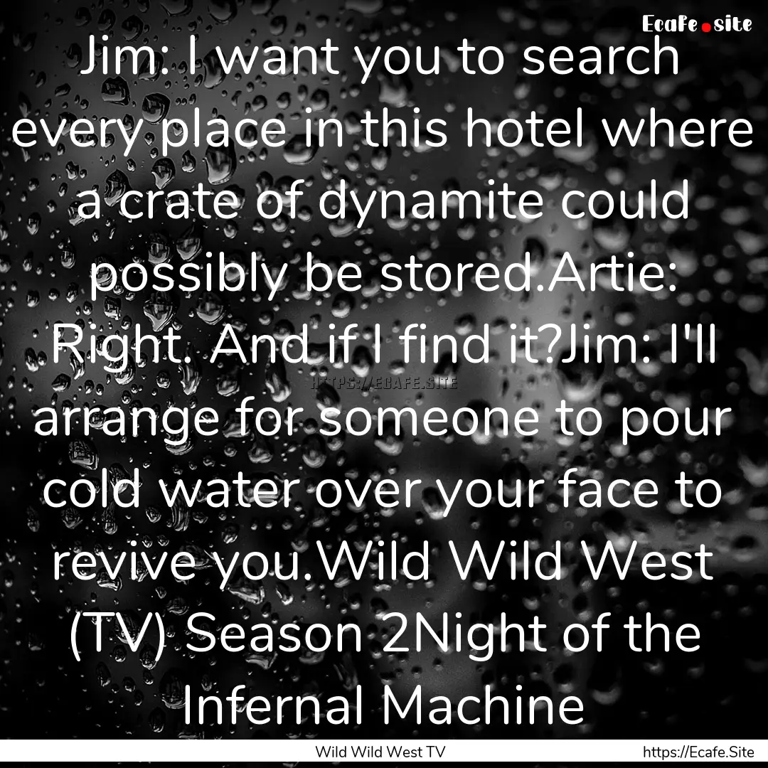 Jim: I want you to search every place in.... : Quote by Wild Wild West TV